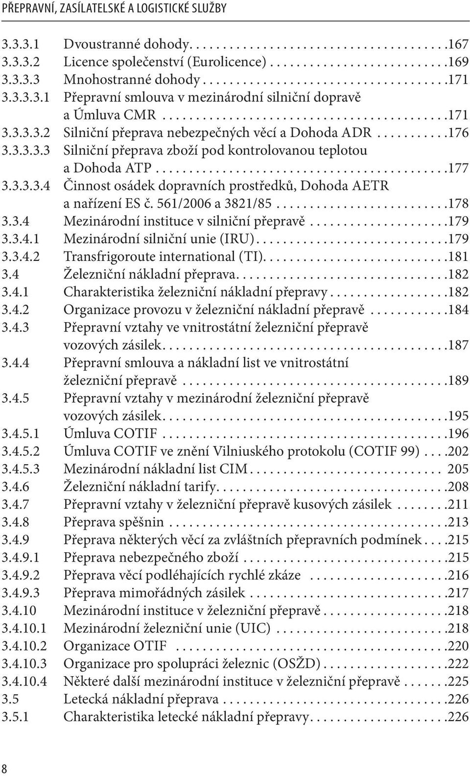 ..........176 3.3.3.3.3 Silniční přeprava zboží pod kontrolovanou teplotou a Dohoda ATP............................................177 3.3.3.3.4 Činnost osádek dopravních prostředků, Dohoda AETR a nařízení ES č.