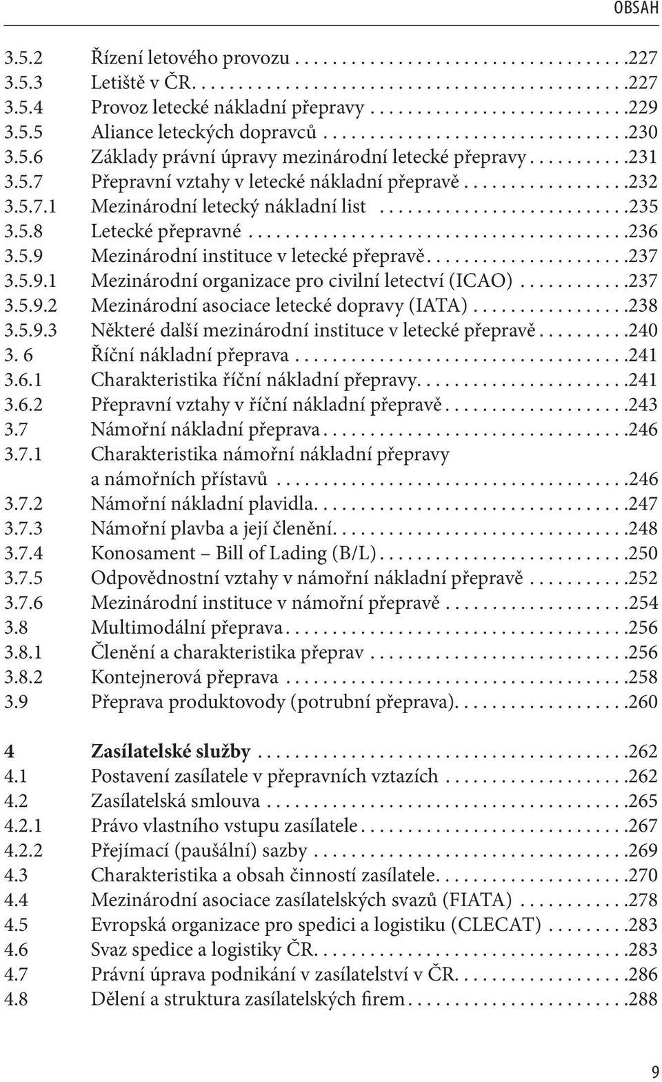 5.7.1 Mezinárodní letecký nákladní list...........................235 3.5.8 Letecké přepravné.........................................236 3.5.9 Mezinárodní instituce v letecké přepravě......................237 3.