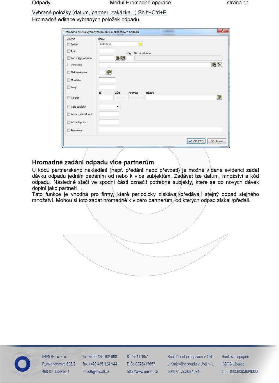 předání nebo převzetí) je možné v dané evidenci zadat dávku odpadu jedním zadáním od nebo k více subjektům. Zadávat lze datum, množství a kód odpadu.