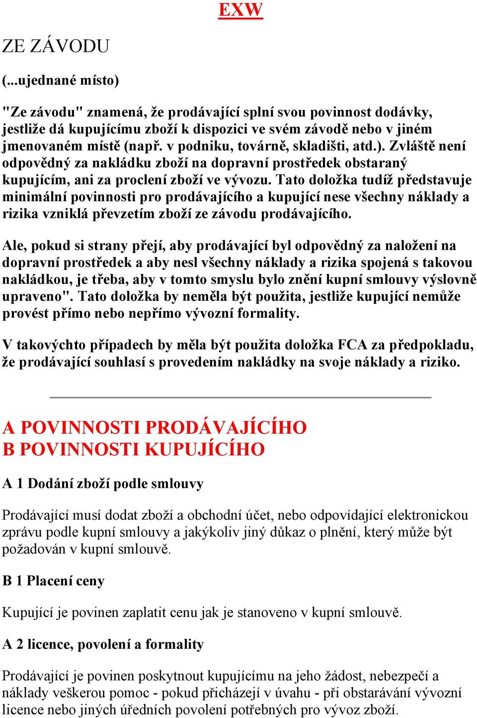 Tato doložka tudíž představuje minimální povinnosti pro prodávajícího a kupující nese všechny náklady a rizika vzniklá převzetím zboží ze závodu prodávajícího.