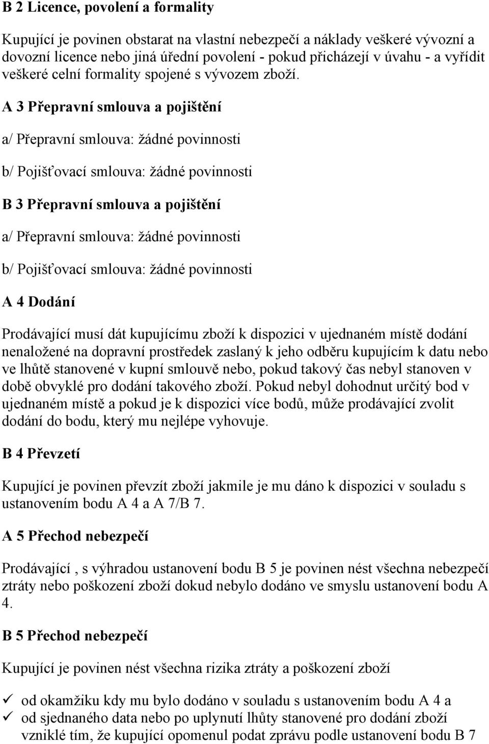 A 3 Přepravní smlouva a pojištění a/ Přepravní smlouva: žádné povinnosti b/ Pojišťovací smlouva: žádné povinnosti B 3 Přepravní smlouva a pojištění a/ Přepravní smlouva: žádné povinnosti b/