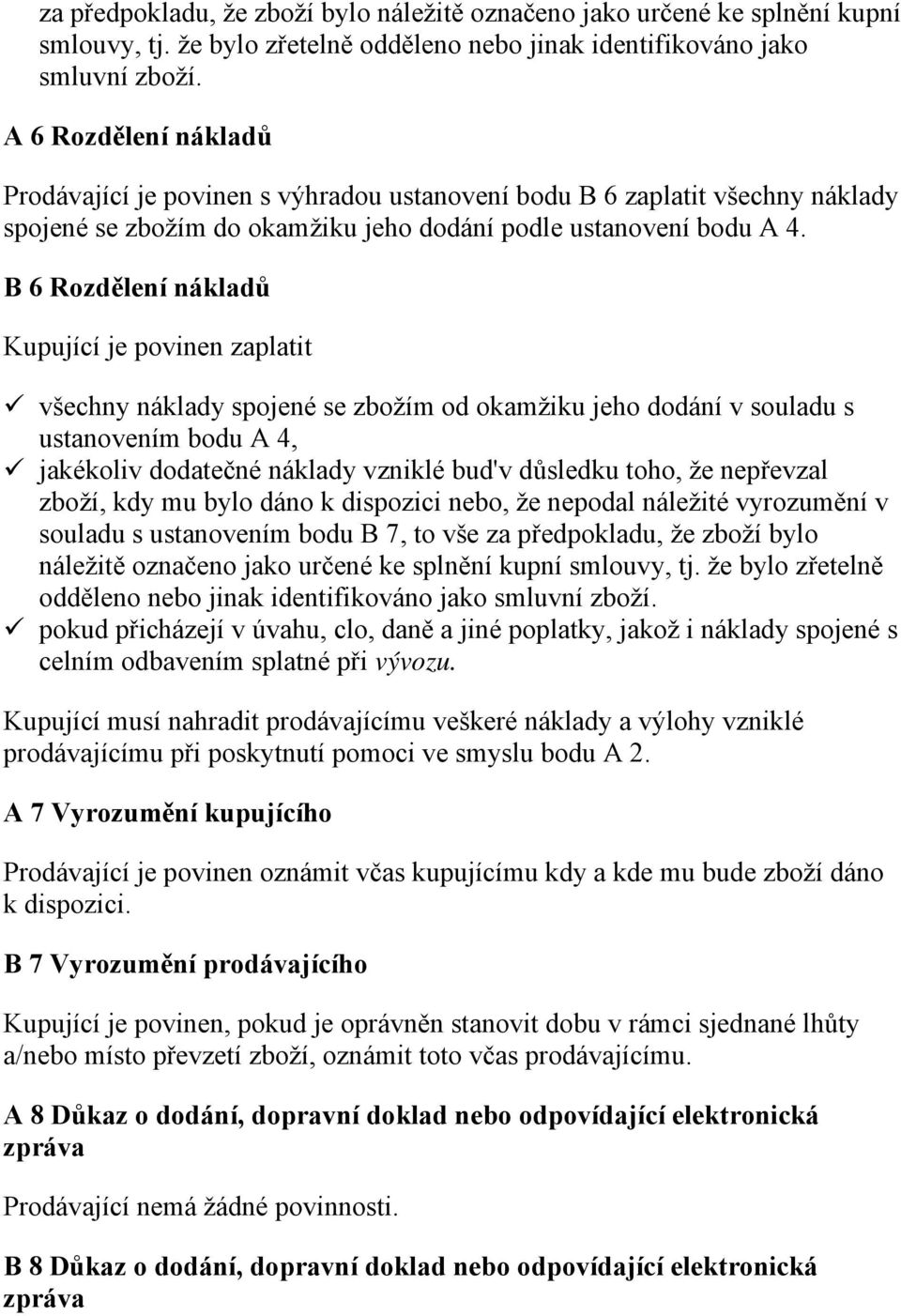 B 6 Rozdělení nákladů Kupující je povinen zaplatit všechny náklady spojené se zbožím od okamžiku jeho dodání v souladu s ustanovením bodu A 4, jakékoliv dodatečné náklady vzniklé bud'v důsledku toho,