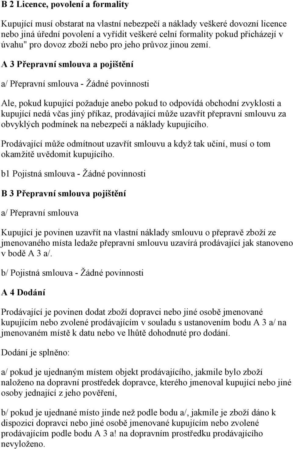 A 3 Přepravní smlouva a pojištění a/ Přepravní smlouva - Žádné povinnosti Ale, pokud kupující požaduje anebo pokud to odpovídá obchodní zvyklosti a kupující nedá včas jiný příkaz, prodávající může