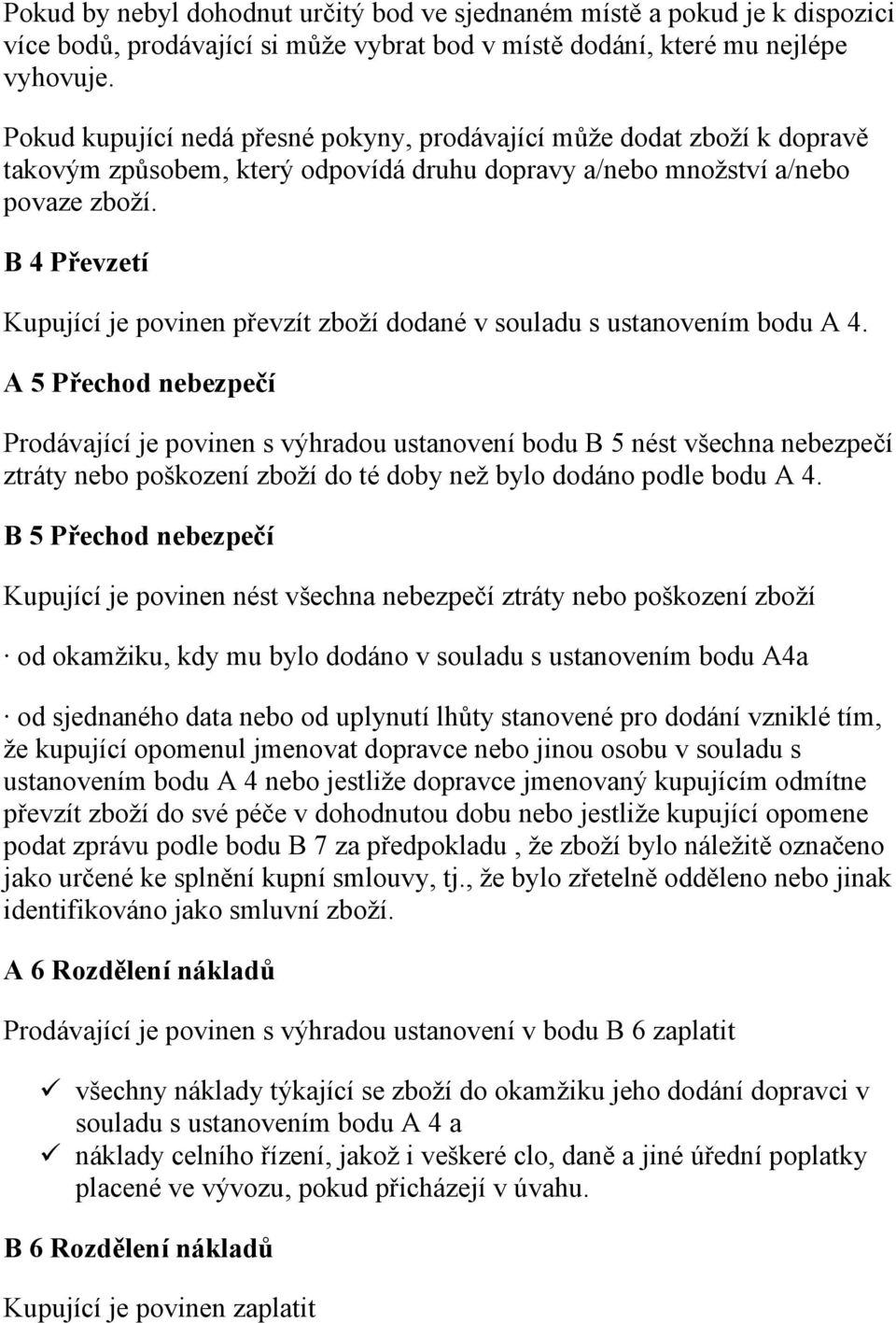 B 4 Převzetí Kupující je povinen převzít zboží dodané v souladu s ustanovením bodu A 4.