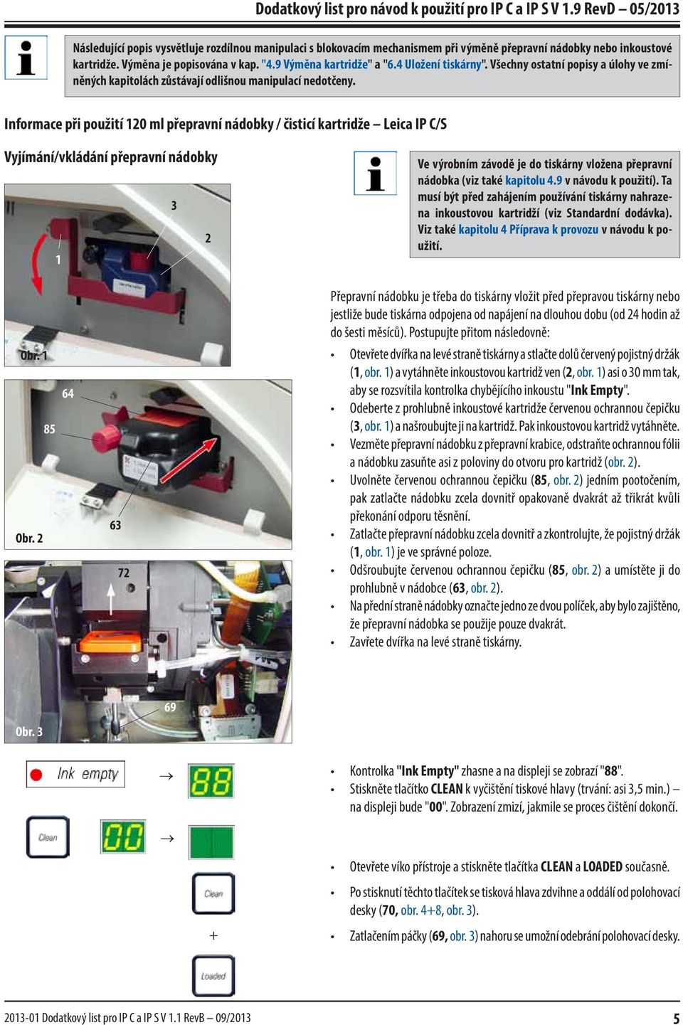 Informace při použití 120 ml přepravní nádobky / čisticí kartridže Leica IP C/S Vyjímání/vkládání přepravní nádobky 3 2 1 Ve výrobním závodě je do tiskárny vložena přepravní nádobka (viz také