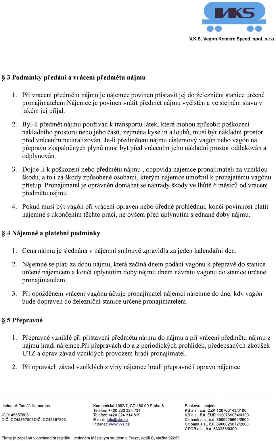Byl-li předmět nájmu pužíván k transprtu látek, které mhu způsbit pškzení nákladníh prstru neb jeh částí, zejména kyselin a luhů, musí být nákladní prstr před vrácením neutralizván.