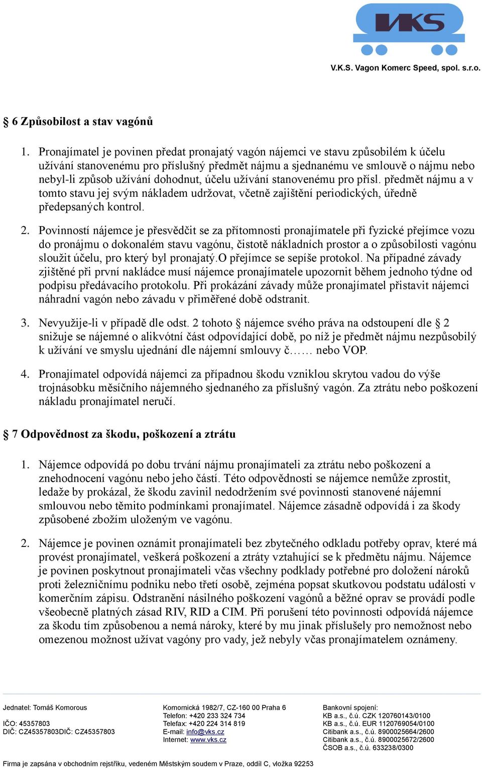 užívání stanvenému pr přísl. předmět nájmu a v tmt stavu jej svým nákladem udržvat, včetně zajištění peridických, úředně předepsaných kntrl. 2.