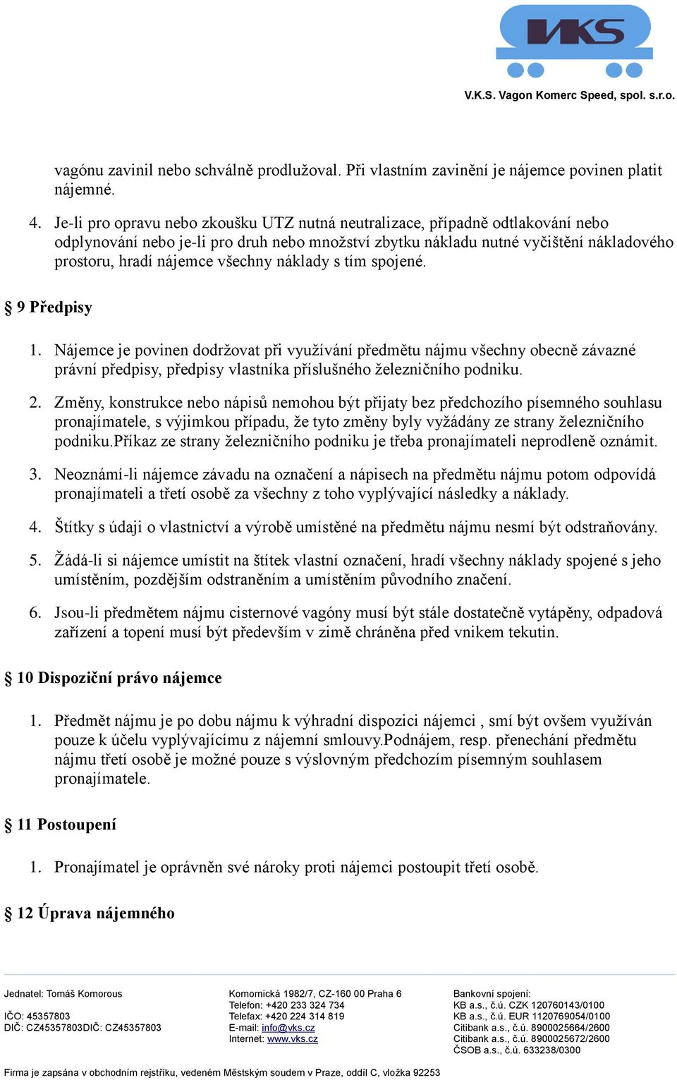 spjené. 9 Předpisy 1. Nájemce je pvinen ddržvat při využívání předmětu nájmu všechny becně závazné právní předpisy, předpisy vlastníka příslušnéh železničníh pdniku. 2.