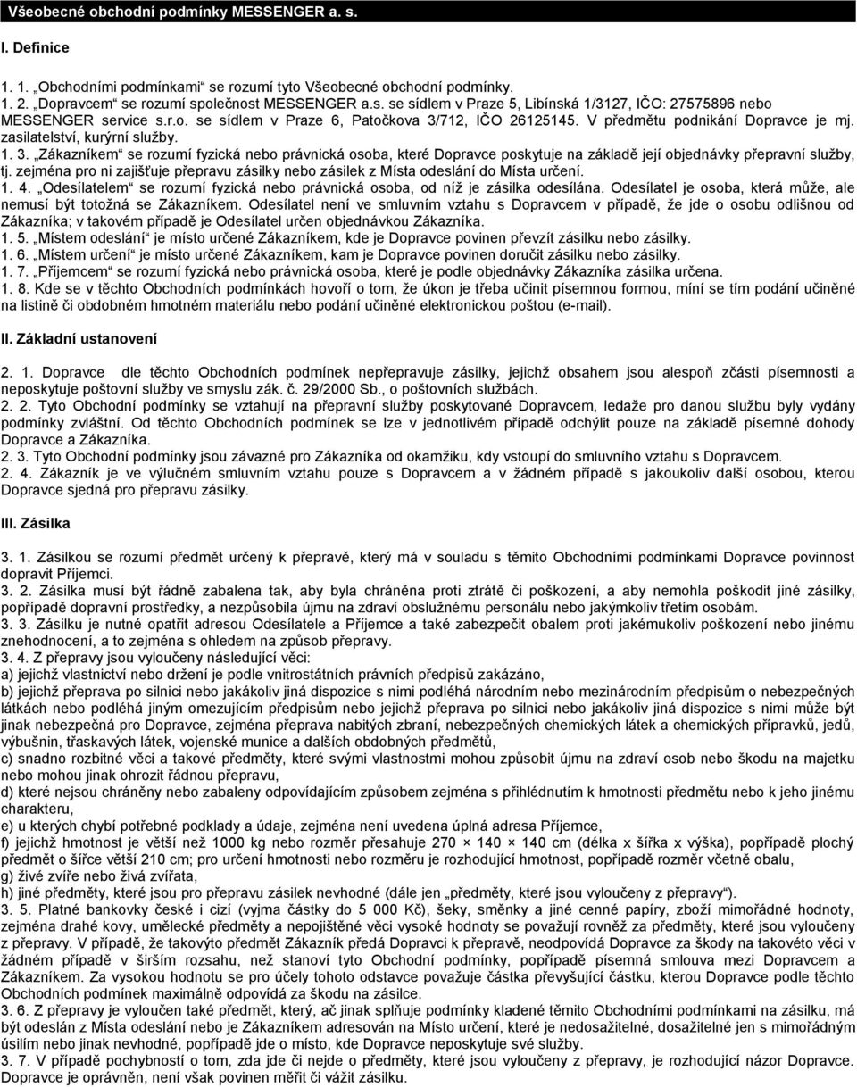 zejména pro ni zajišťuje přepravu zásilky nebo zásilek z Místa odeslání do Místa určení. 1. 4. Odesílatelem se rozumí fyzická nebo právnická osoba, od níž je zásilka odesílána.