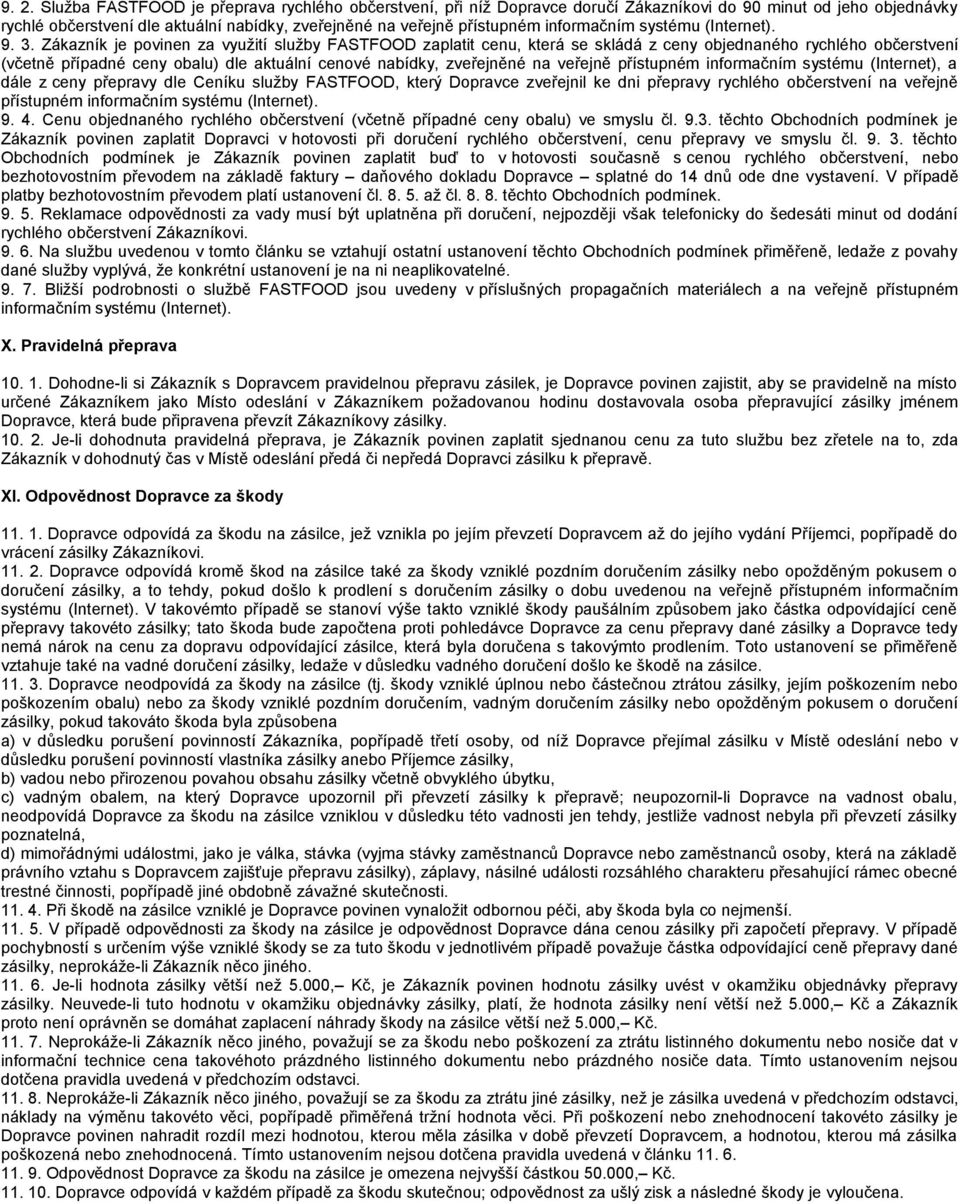 Zákazník je povinen za využití služby FASTFOOD zaplatit cenu, která se skládá z ceny objednaného rychlého občerstvení (včetně případné ceny obalu) dle aktuální cenové nabídky, zveřejněné na veřejně