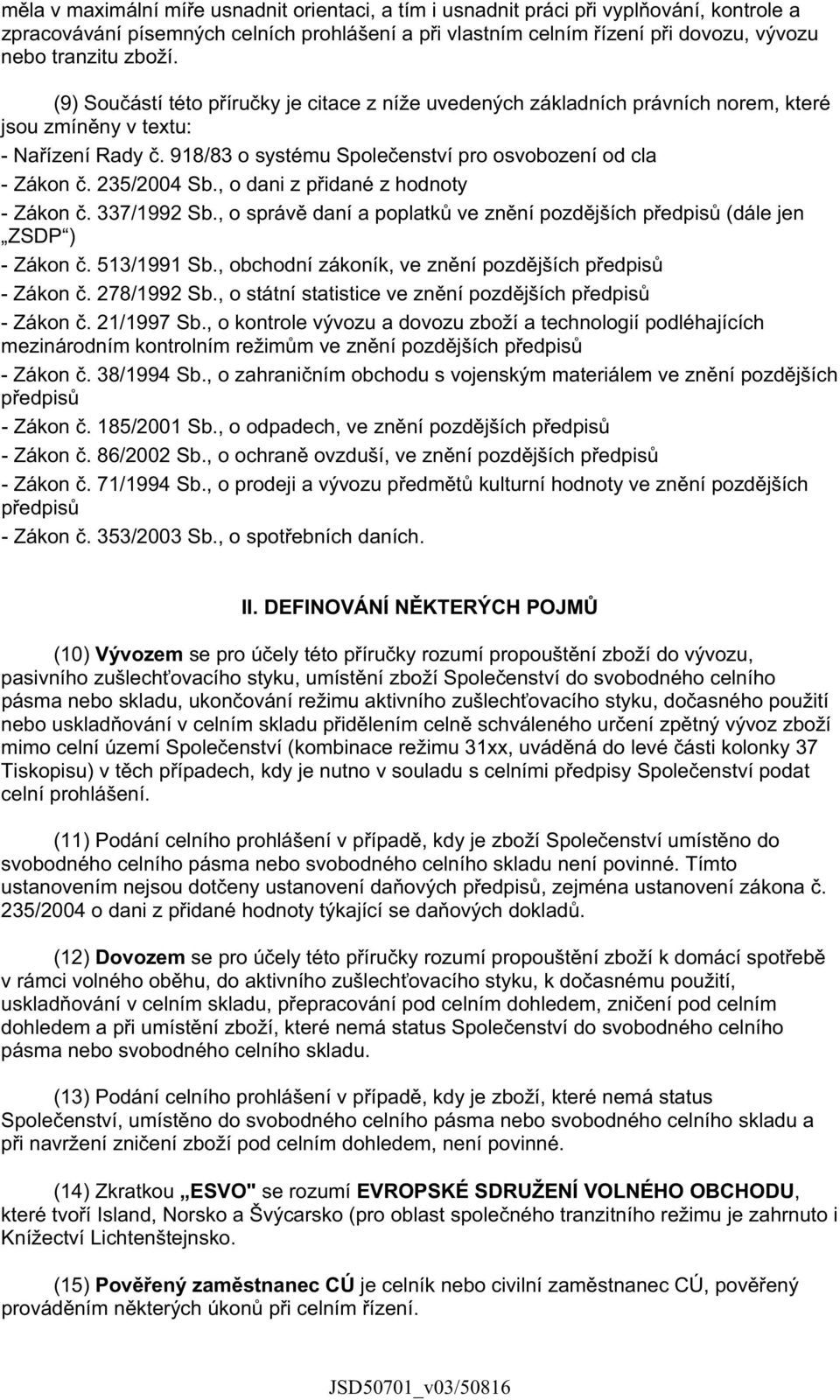 235/2004 Sb., o dani z p idané z hodnoty - Zákon. 337/1992 Sb., o správ daní a poplatk ve zn ní pozd jších p edpis (dále jen ZSDP ) - Zákon. 513/1991 Sb.