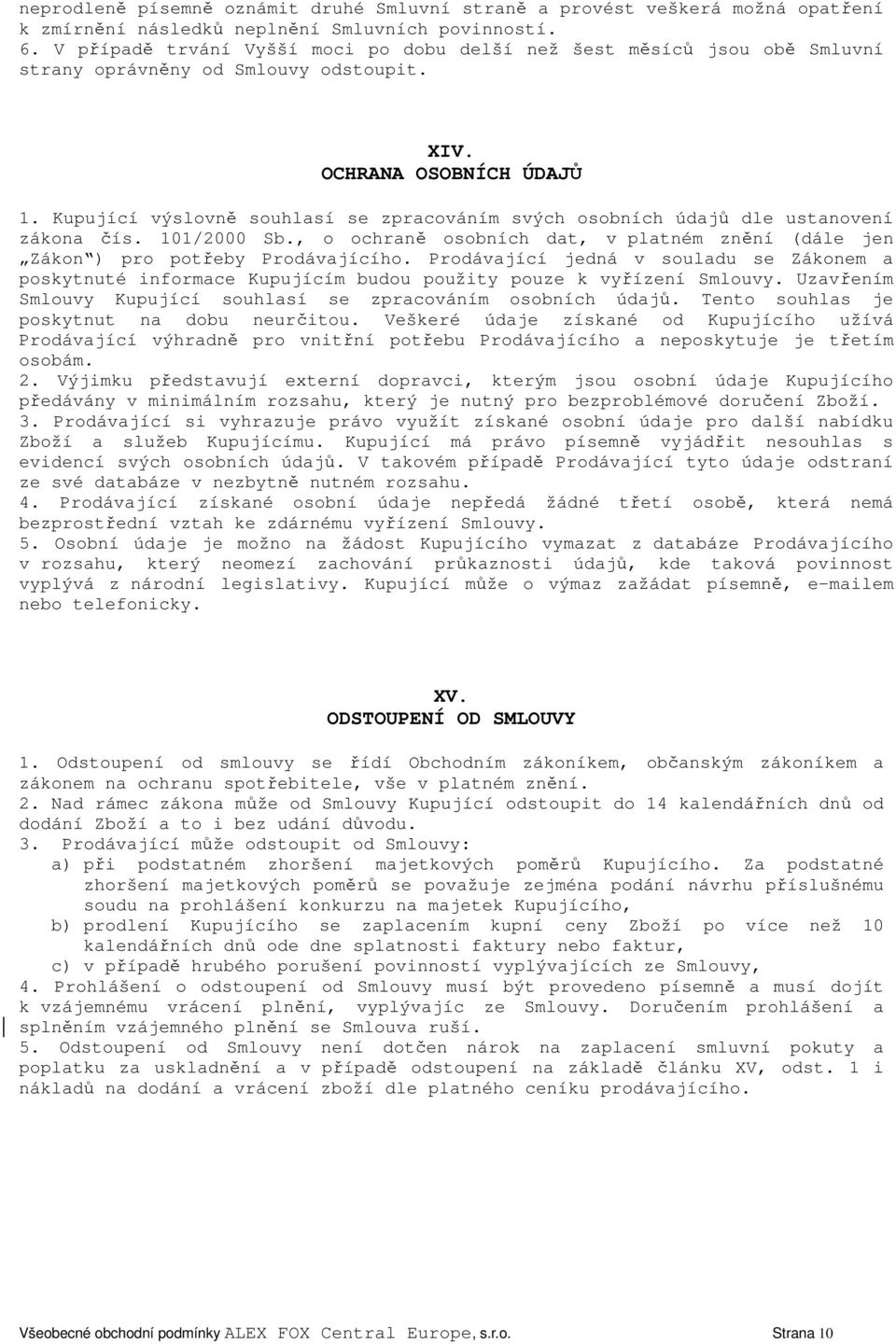 Kupující výslovně souhlasí se zpracováním svých osobních údajů dle ustanovení zákona čís. 101/2000 Sb., o ochraně osobních dat, v platném znění (dále jen Zákon ) pro potřeby Prodávajícího.