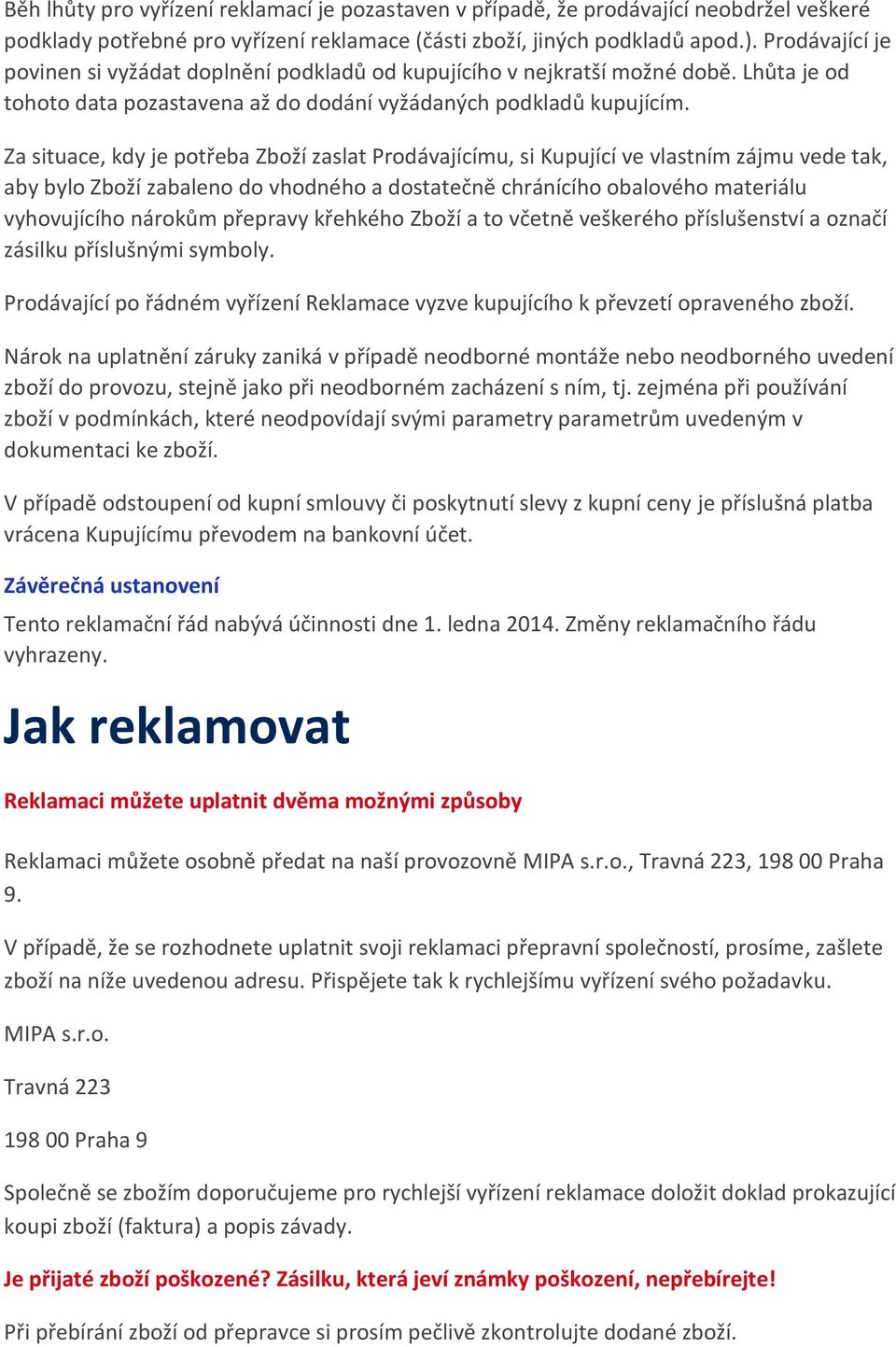 Za situace, kdy je potřeba Zboží zaslat Prodávajícímu, si Kupující ve vlastním zájmu vede tak, aby bylo Zboží zabaleno do vhodného a dostatečně chránícího obalového materiálu vyhovujícího nárokům