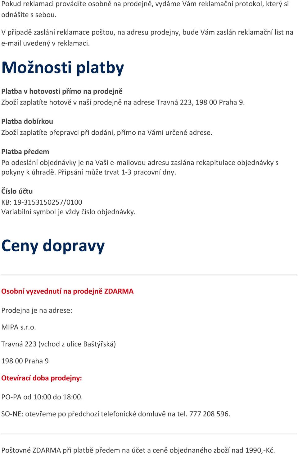 Možnosti platby Platba v hotovosti přímo na prodejně Zboží zaplatíte hotově v naší prodejně na adrese Travná 223, 198 00 Praha 9.