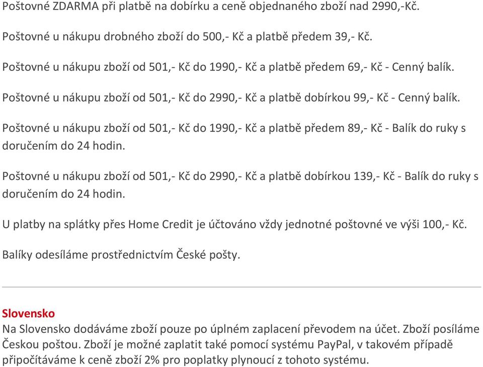 Poštovné u nákupu zboží od 501,- Kč do 1990,- Kč a platbě předem 89,- Kč - Balík do ruky s doručením do 24 hodin.