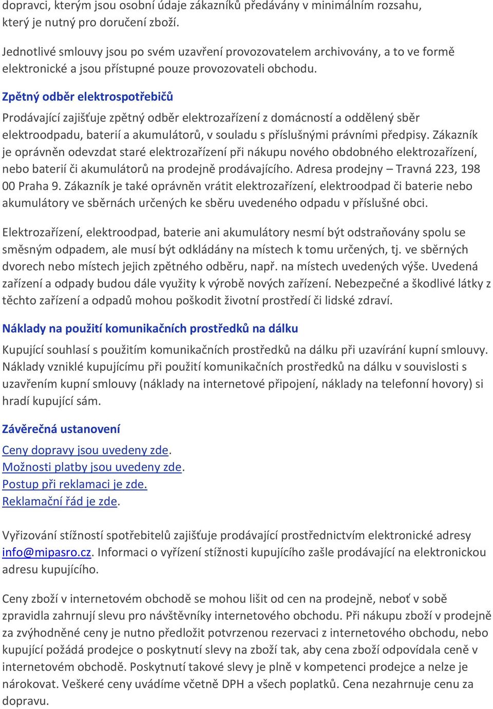 Zpětný odběr elektrospotřebičů Prodávající zajišťuje zpětný odběr elektrozařízení z domácností a oddělený sběr elektroodpadu, baterií a akumulátorů, v souladu s příslušnými právními předpisy.