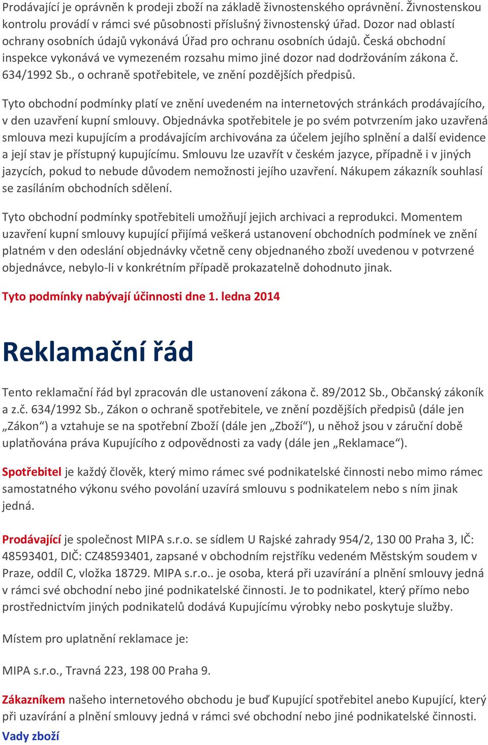 , o ochraně spotřebitele, ve znění pozdějších předpisů. Tyto obchodní podmínky platí ve znění uvedeném na internetových stránkách prodávajícího, v den uzavření kupní smlouvy.