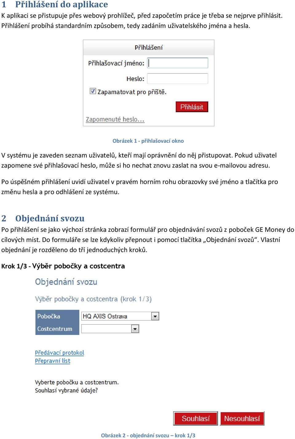 Pokud uživatel zapomene své přihlašovací heslo, může si ho nechat znovu zaslat na svou e-mailovou adresu.