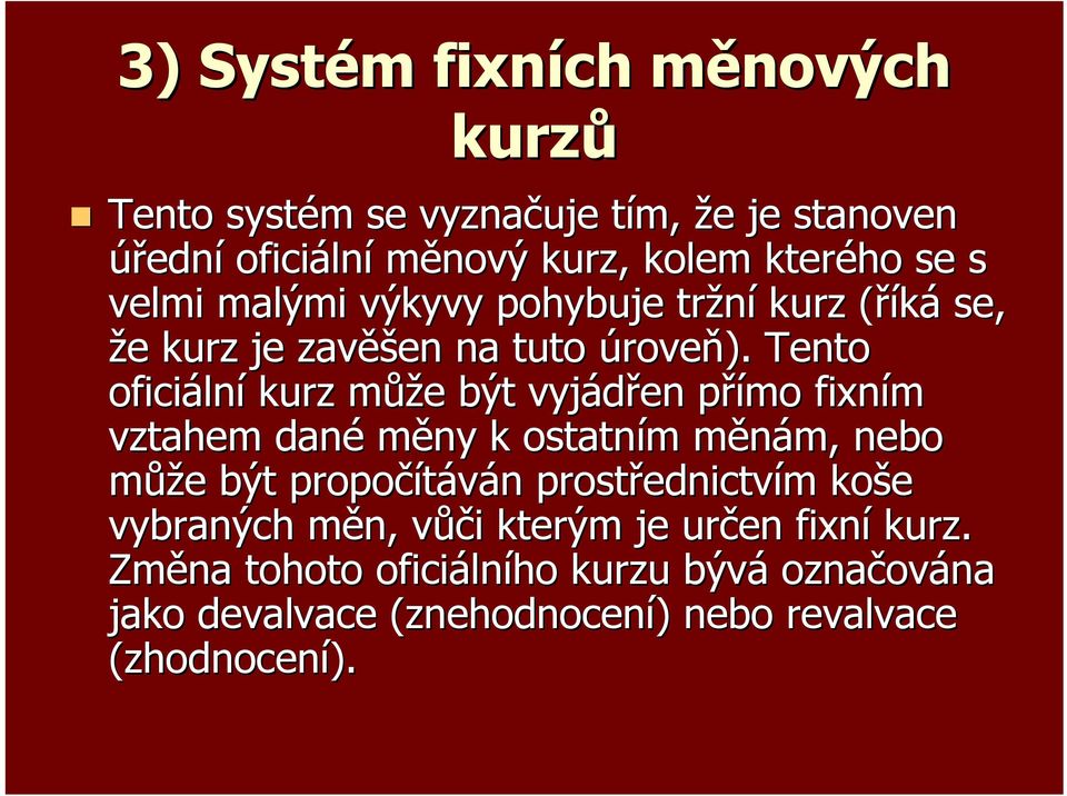 Tento oficiální kurz může být vyjádřen přímo fixním vztahem dané měny k ostatním měnám, nebo může být propočítáván