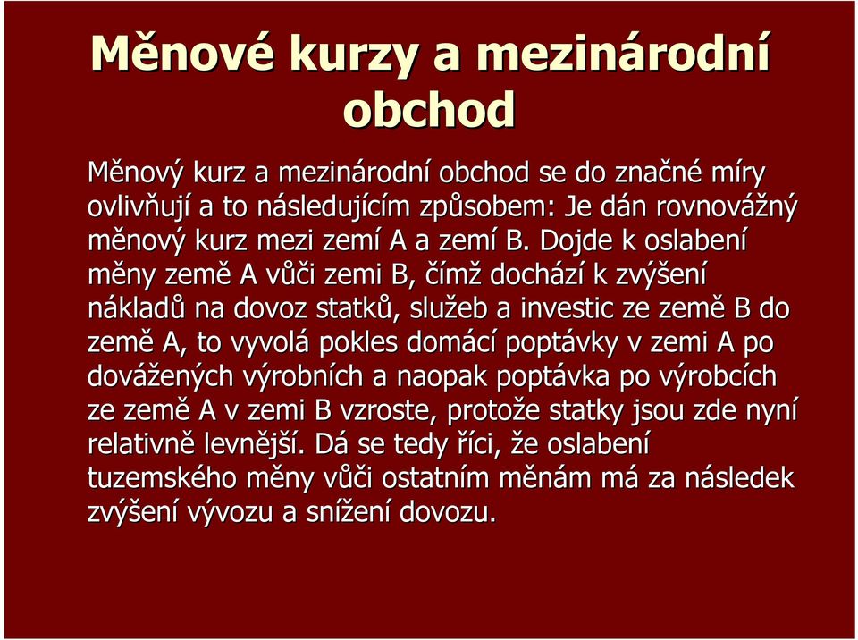 Dojde k oslabení měny země A vůči zemi B, čímž dochází k zvýšení nákladů na dovoz statků, služeb a investic ze země B do země A, to vyvolá pokles