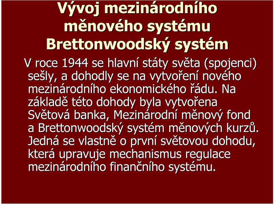 Na základě této dohody byla vytvořena Světová banka, Mezinárodní měnový fond a Brettonwoodský systém