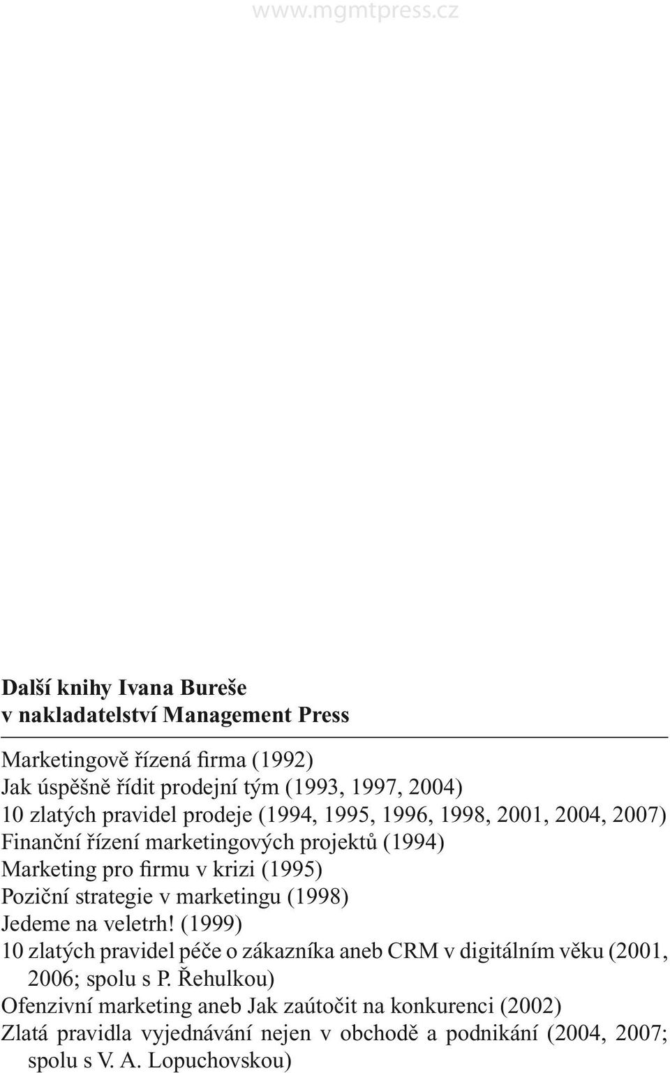 strategie v marketingu (1998) Jedeme na veletrh! (1999) 10 zlatých pravidel péče o zákazníka aneb CRM v digitálním věku (2001, 2006; spolu s P.