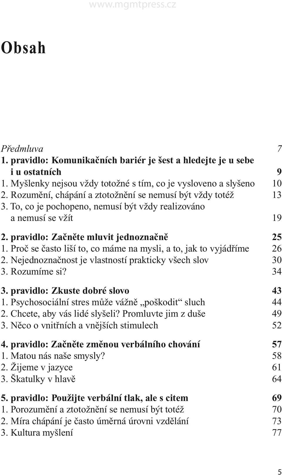 Proč se často liší to, co máme na mysli, a to, jak to vyjádříme 26 2. Nejednoznačnost je vlastností prakticky všech slov 30 3. Rozumíme si? 34 3. pravidlo: Zkuste dobré slovo 43 1.