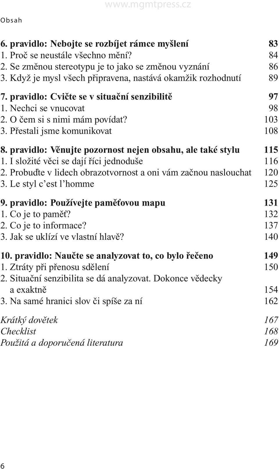 Přestali jsme komunikovat 108 8. pravidlo: Věnujte pozornost nejen obsahu, ale také stylu 115 1. I složité věci se dají říci jednoduše 116 2.