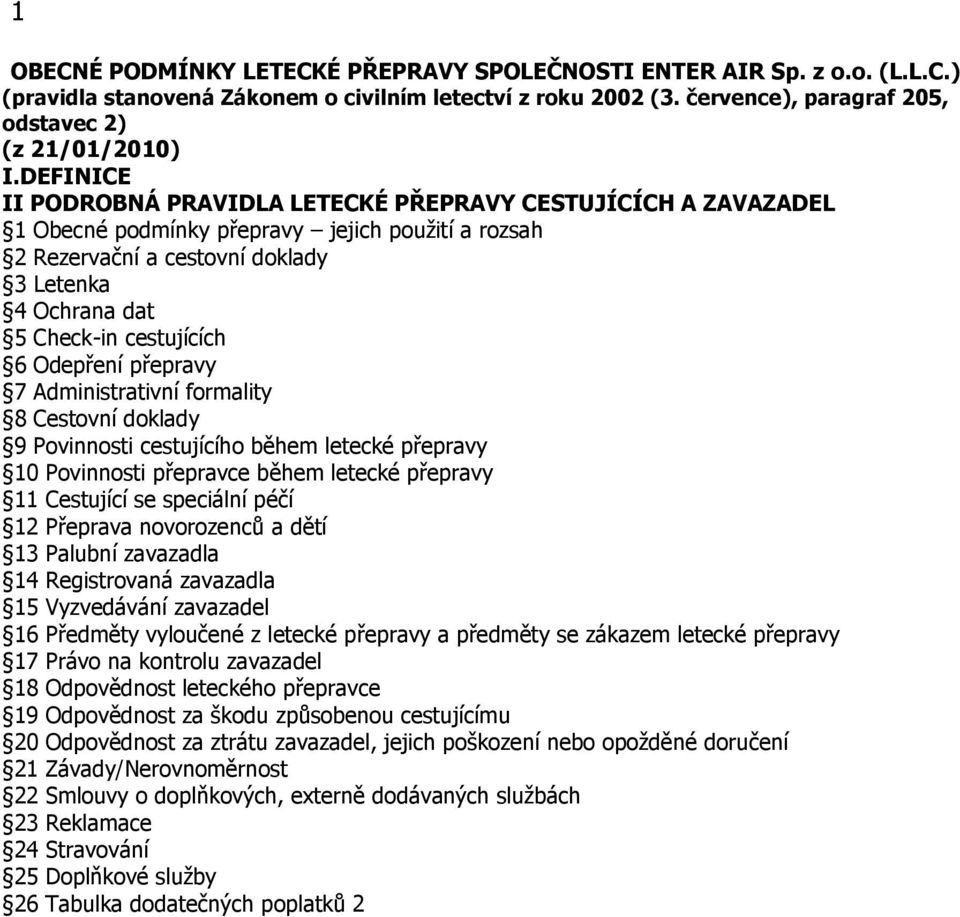 cestujících 6 Odepření přepravy 7 Administrativní formality 8 Cestovní doklady 9 Povinnosti cestujícího během letecké přepravy 10 Povinnosti přepravce během letecké přepravy 11 Cestující se speciální