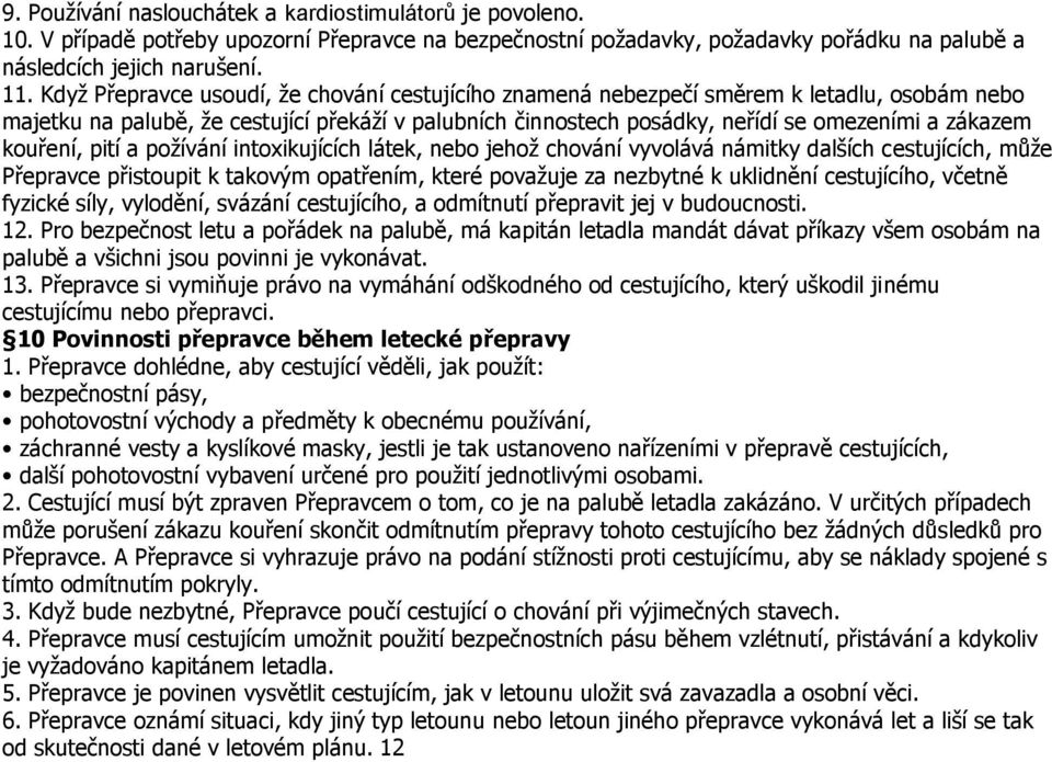kouření, pití a požívání intoxikujících látek, nebo jehož chování vyvolává námitky dalších cestujících, může Přepravce přistoupit k takovým opatřením, které považuje za nezbytné k uklidnění