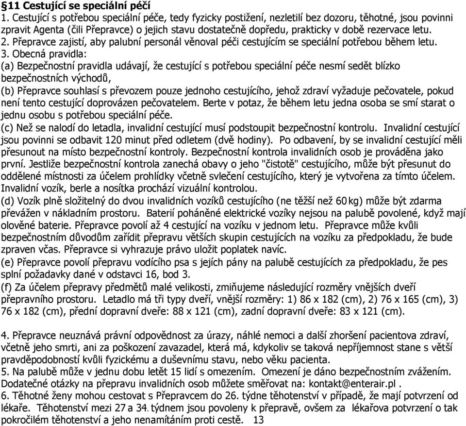 letu. 2. Přepravce zajistí, aby palubní personál věnoval péči cestujícím se speciální potřebou během letu. 3.