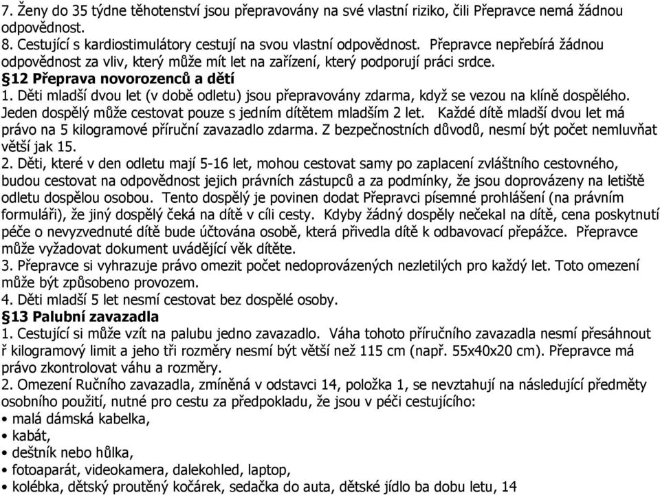 Děti mladší dvou let (v době odletu) jsou přepravovány zdarma, když se vezou na klíně dospělého. Jeden dospělý může cestovat pouze s jedním dítětem mladším 2 let.