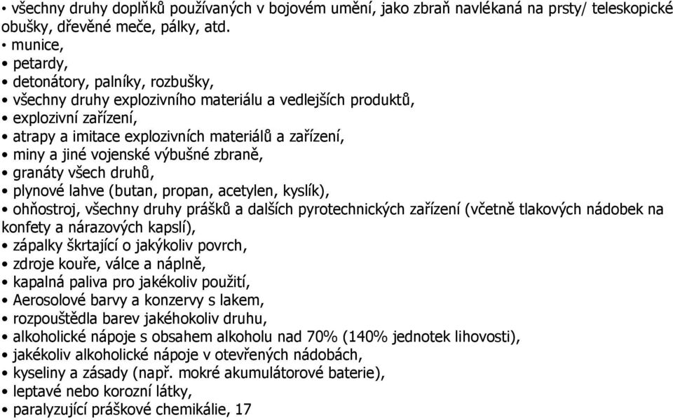 vojenské výbušné zbraně, granáty všech druhů, plynové lahve (butan, propan, acetylen, kyslík), ohňostroj, všechny druhy prášků a dalších pyrotechnických zařízení (včetně tlakových nádobek na konfety