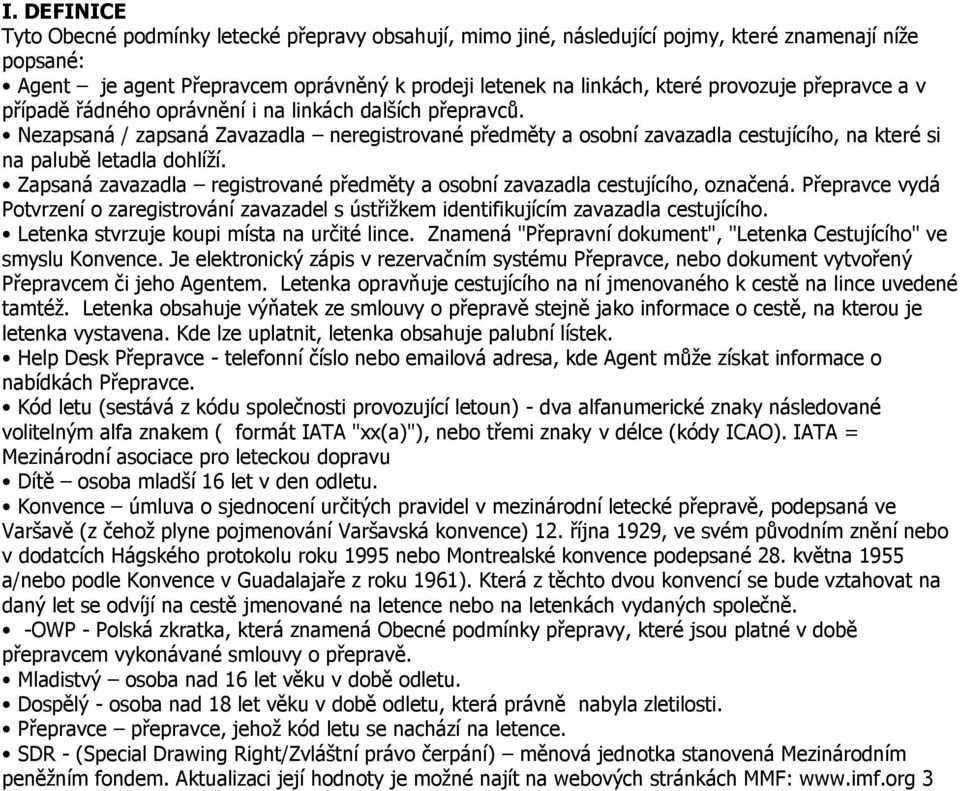 Nezapsaná / zapsaná Zavazadla neregistrované předměty a osobní zavazadla cestujícího, na které si na palubě letadla dohlíží.
