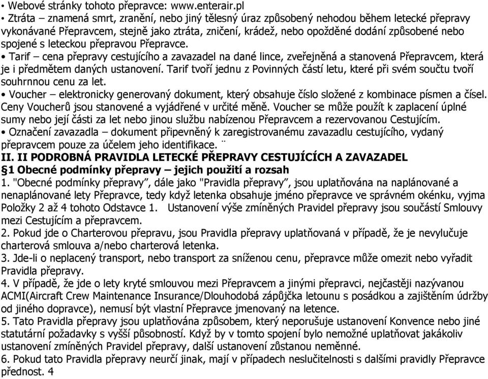 spojené s leteckou přepravou Přepravce. Tarif cena přepravy cestujícího a zavazadel na dané lince, zveřejněná a stanovená Přepravcem, která je i předmětem daných ustanovení.