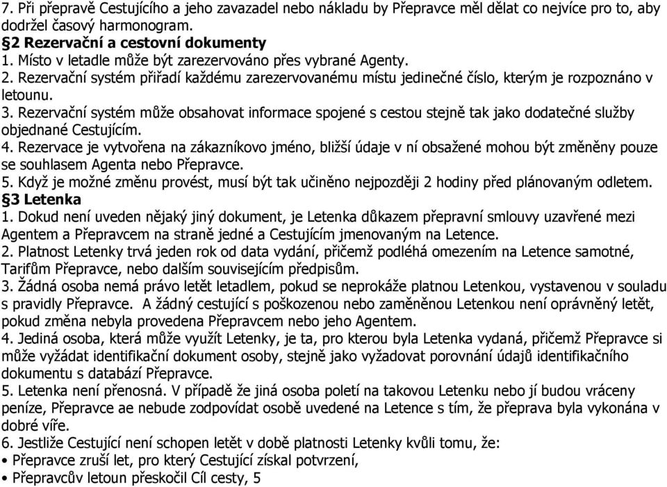 Rezervační systém může obsahovat informace spojené s cestou stejně tak jako dodatečné služby objednané Cestujícím. 4.