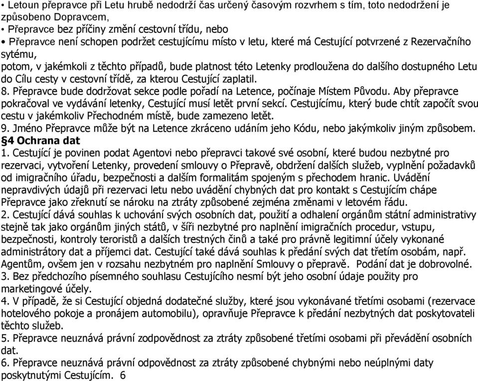 cestovní třídě, za kterou Cestující zaplatil. 8. Přepravce bude dodržovat sekce podle pořadí na Letence, počínaje Místem Původu.