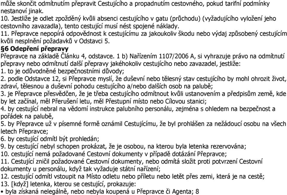Přepravce nepopírá odpovědnost k cestujícímu za jakoukoliv škodu nebo výdaj způsobený cestujícím kvůli nesplnění požadavků v Odstavci 5. 6 Odepření přepravy Přepravce na základě Článku 4, odstavce.