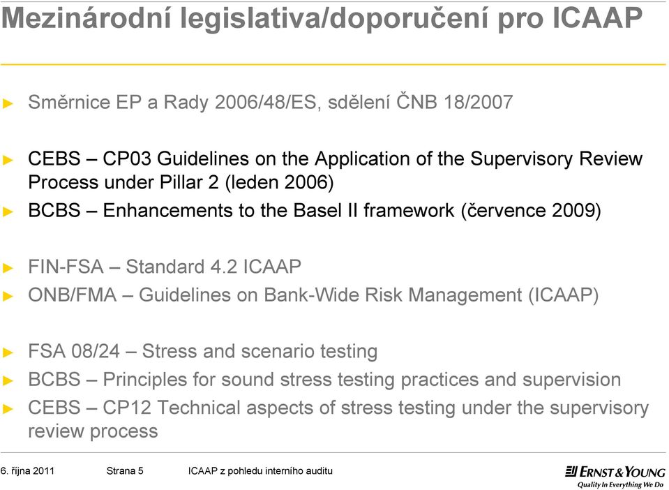 2 ICAAP ONB/FMA Guidelines on Bank-Wide Risk Management (ICAAP) FSA 08/24 Stress and scenario testing BCBS Principles for sound stress testing