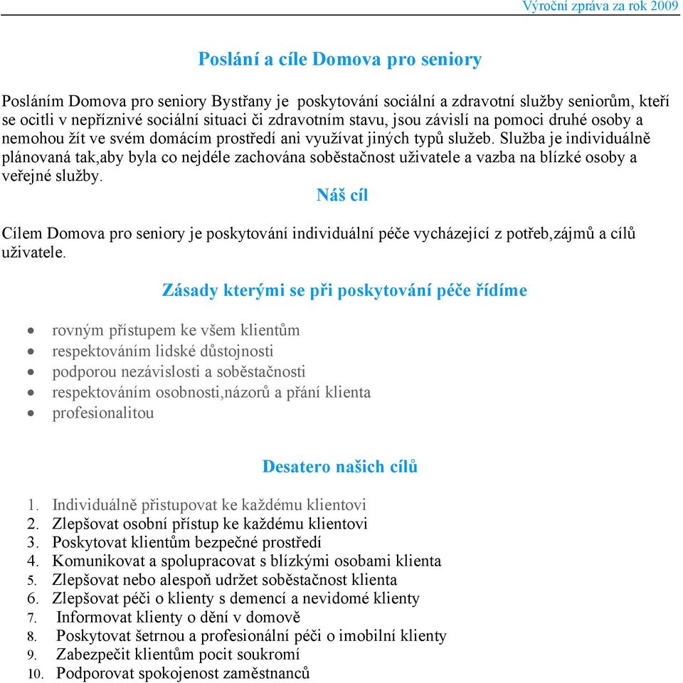 Služba je individuálně plánovaná tak,aby byla co nejdéle zachována soběstačnost uživatele a vazba na blízké osoby a veřejné služby.