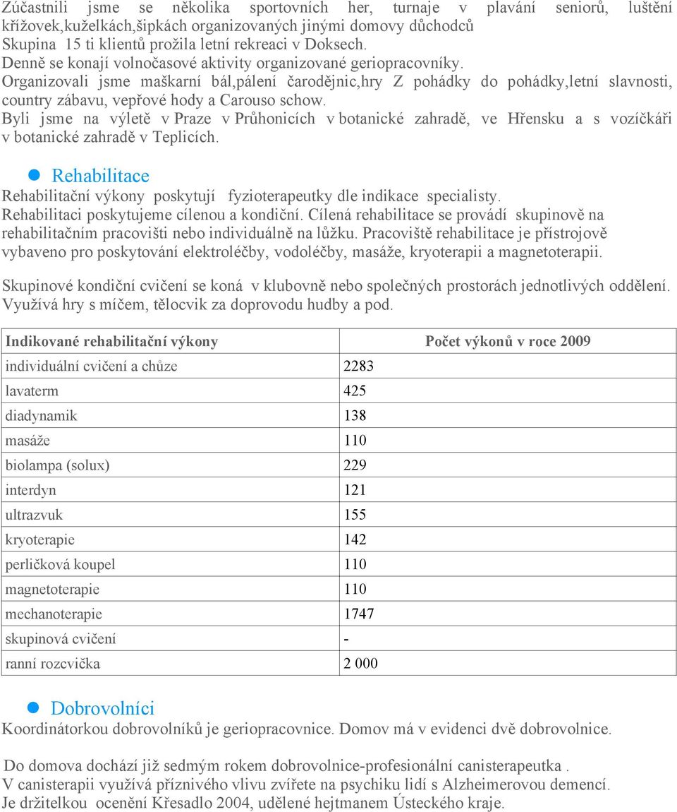 Organizovali jsme maškarní bál,pálení čarodějnic,hry Z pohádky do pohádky,letní slavnosti, country zábavu, vepřové hody a Carouso schow.