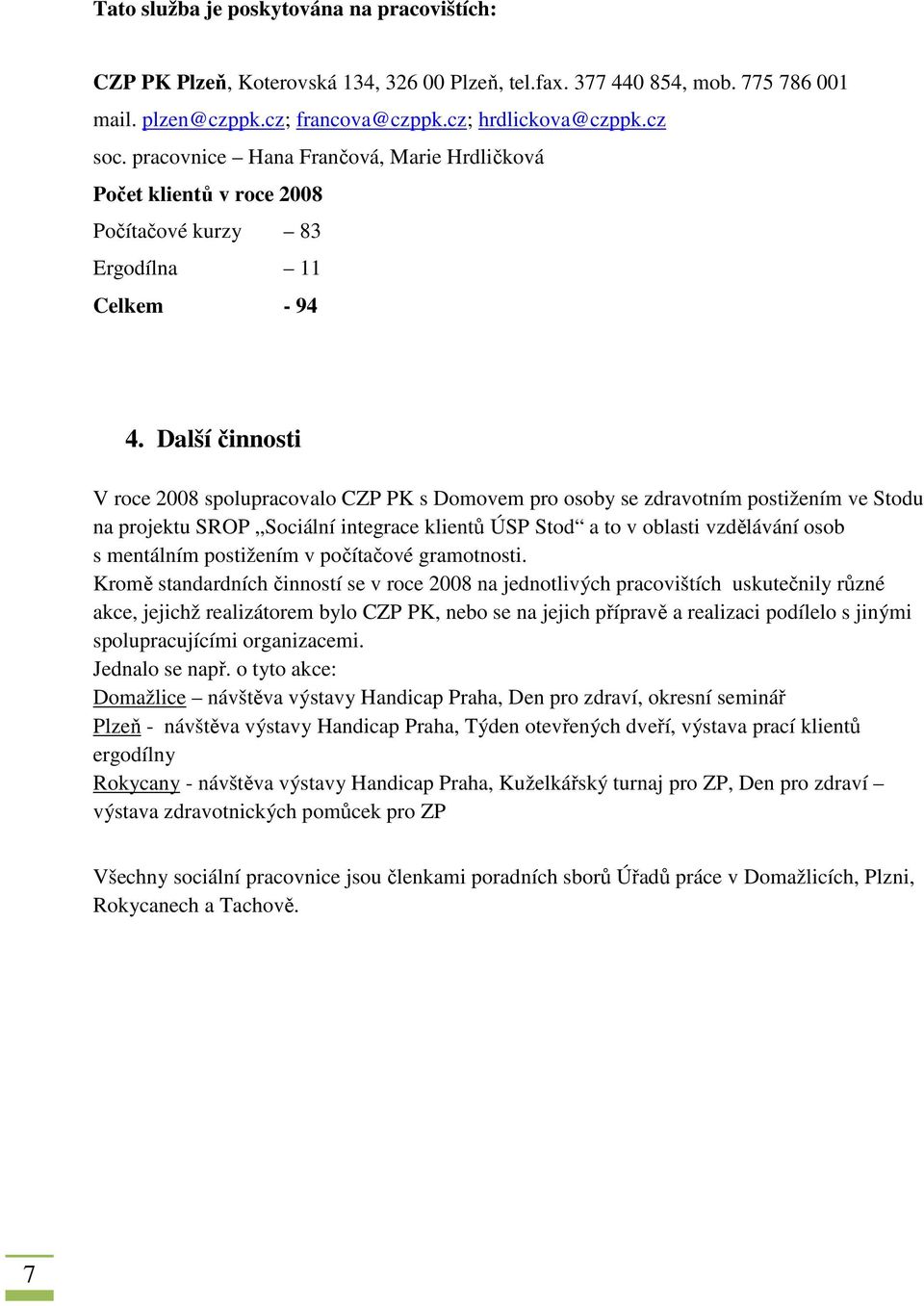 Další činnosti V roce 2008 spolupracovalo CZP PK s Domovem pro osoby se zdravotním postižením ve Stodu na projektu SROP Sociální integrace klientů ÚSP Stod a to v oblasti vzdělávání osob s mentálním