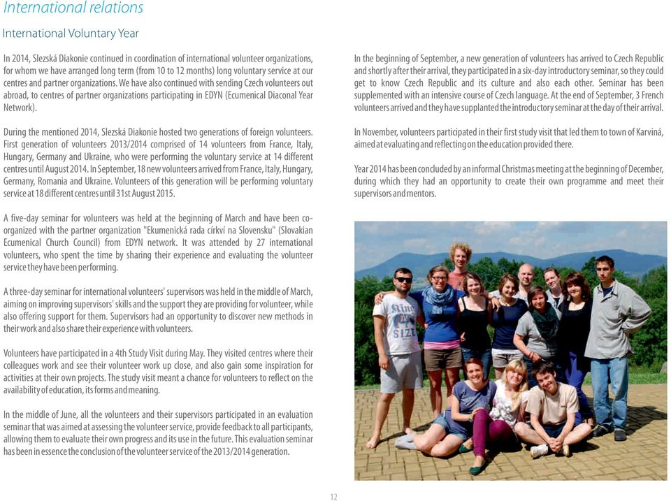 We have also continued with sending Czech volunteers out abroad, to centres of partner organizations participating in EDYN (Ecumenical Diaconal Year Network).