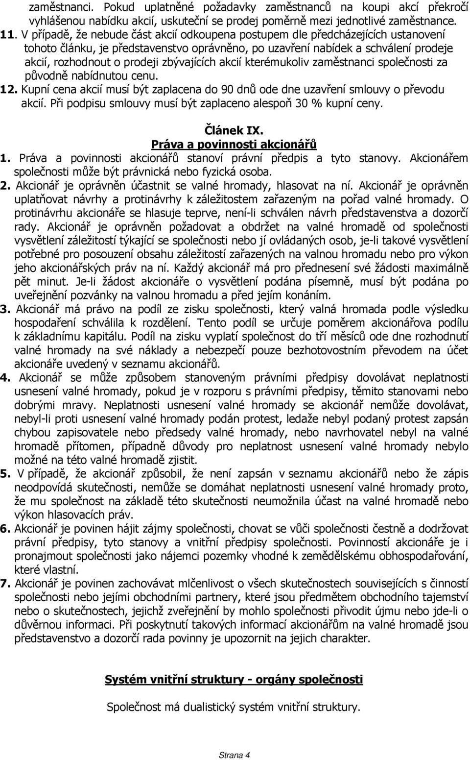 zbývajících akcií kterémukoliv zaměstnanci společnosti za původně nabídnutou cenu. 12. Kupní cena akcií musí být zaplacena do 90 dnů ode dne uzavření smlouvy o převodu akcií.