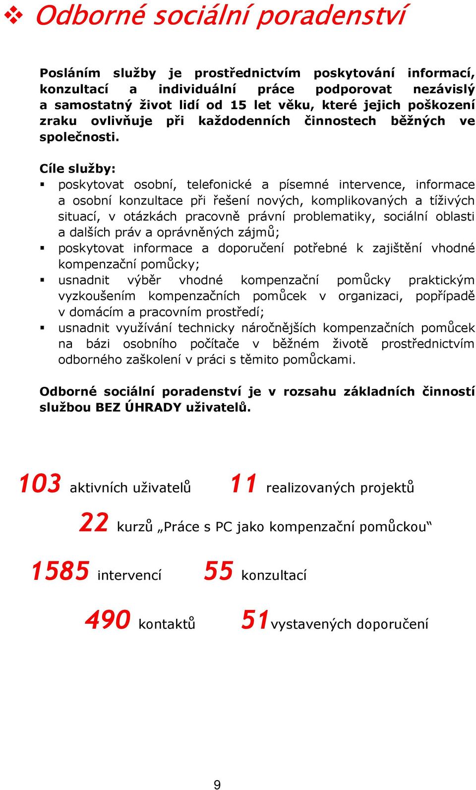 Cíle služby: poskytovat osobní, telefonické a písemné intervence, informace a osobní konzultace při řešení nových, komplikovaných a tíživých situací, v otázkách pracovně právní problematiky, sociální