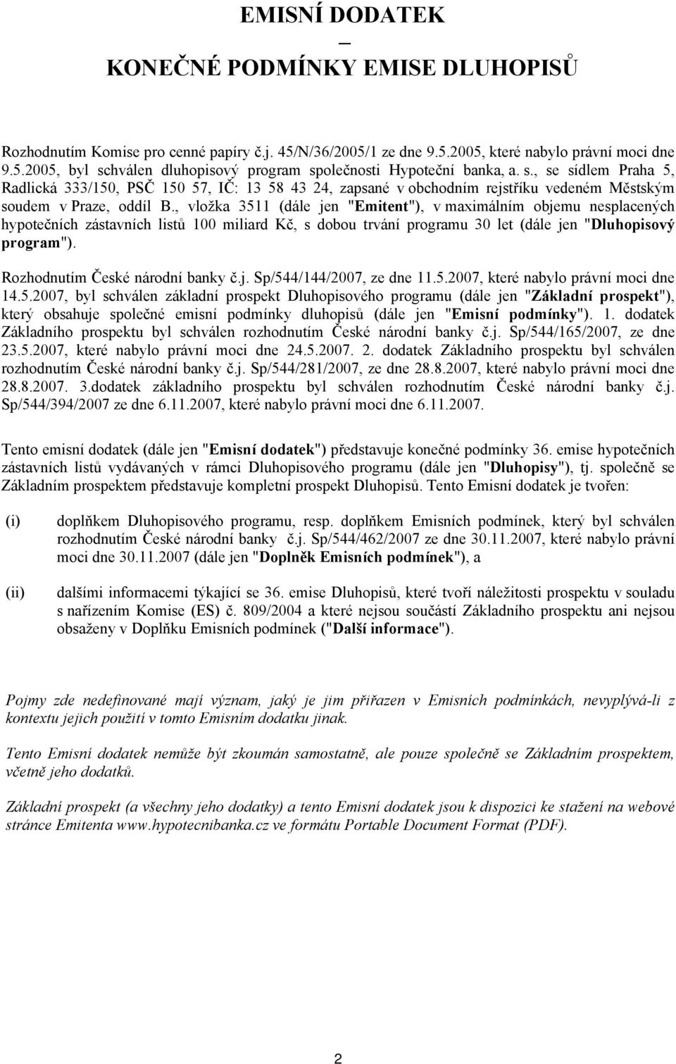 , vložka 3511 (dále jen "Emitent"), v maximálním objemu nesplacených hypotečních zástavních listů 100 miliard Kč, s dobou trvání programu 30 let (dále jen "Dluhopisový program").