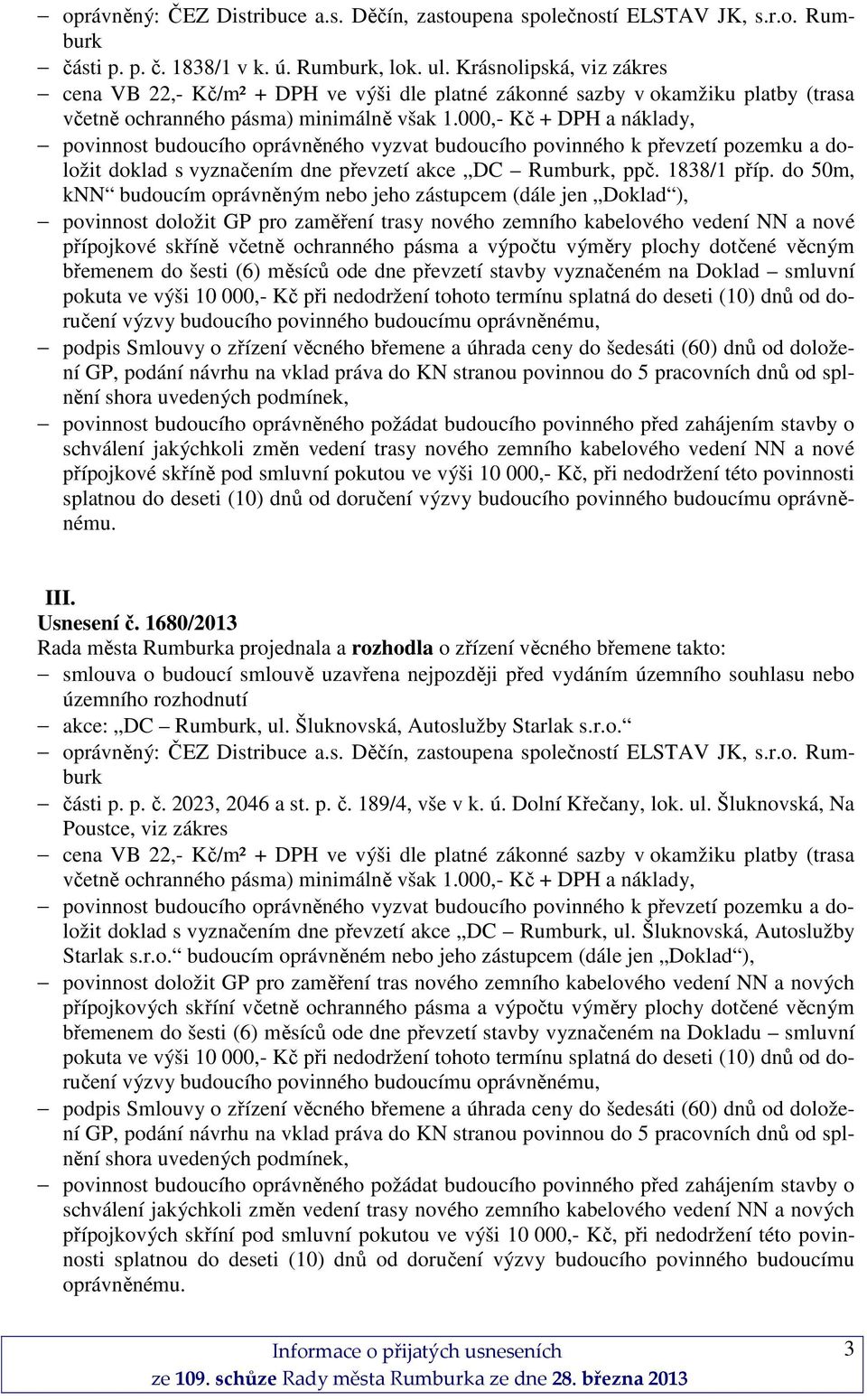 do 50m, knn budoucím oprávněným nebo jeho zástupcem (dále jen Doklad ), povinnost doložit GP pro zaměření trasy nového zemního kabelového vedení NN a nové přípojkové skříně včetně ochranného pásma a