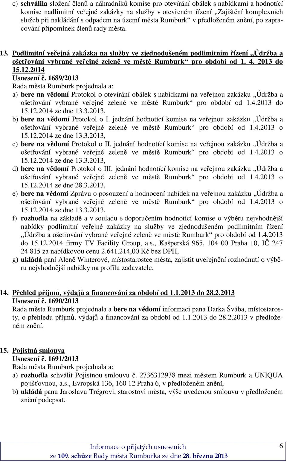 Podlimitní veřejná zakázka na služby ve zjednodušeném podlimitním řízení Údržba a ošetřování vybrané veřejné zeleně ve městě Rumburk pro období od 1. 4. 2013 do 15.12.2014 Usnesení č.