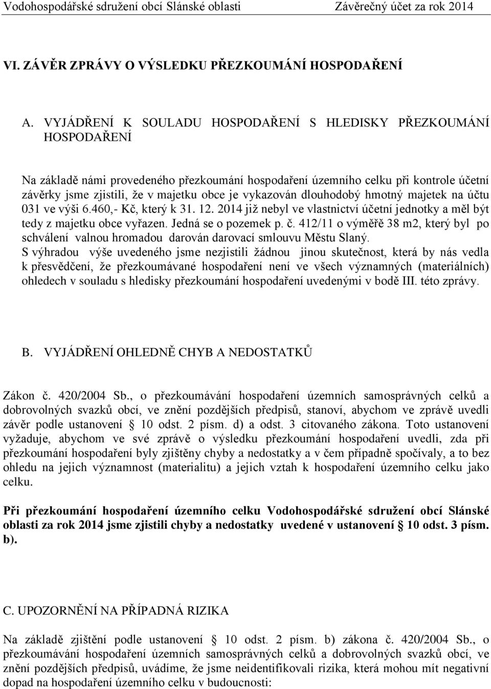 vykazován dlouhodobý hmotný majetek na účtu 031 ve výši 6.460,- Kč, který k 31. 12. 2014 již nebyl ve vlastnictví účetní jednotky a měl být tedy z majetku obce vyřazen. Jedná se o pozemek p. č.