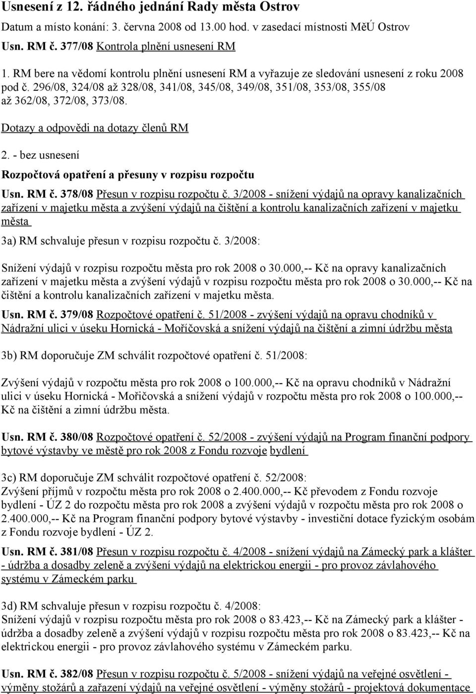 Dotazy a odpovědi na dotazy členů RM 2. - bez usnesení Rozpočtová opatření a přesuny v rozpisu rozpočtu Usn. RM č. 378/08 Přesun v rozpisu rozpočtu č.